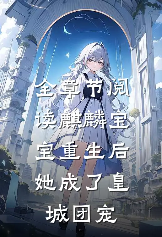 全章节阅读麒麟宝宝重生后，她成了皇城团宠
