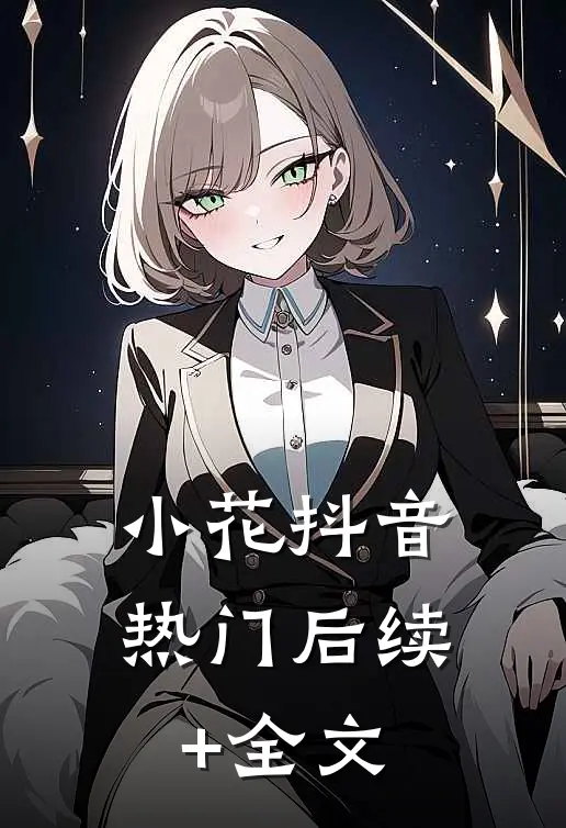 小花抖音热门后续+全文