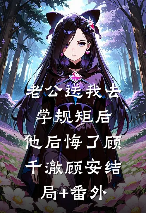 老公送我去学规矩后，他后悔了顾千澈顾安结局+番外