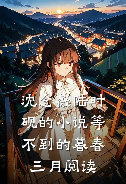 沈念薇陆时砚的小说等不到的暮春三月阅读