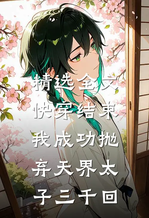 精选全文快穿结束，我成功抛弃天界太子三千回