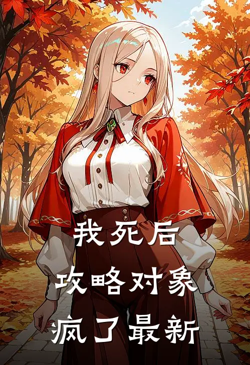 我死后，攻略对象疯了最新