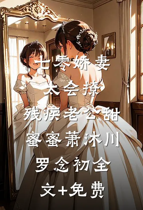 七零娇妻太会撩，残疾老公甜蜜蜜萧沐川罗念初全文+免费