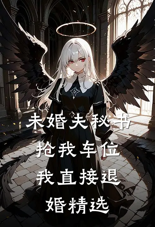 未婚夫秘书抢我车位，我直接退婚精选