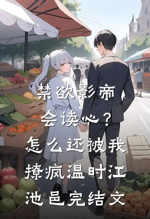 禁欲影帝会读心？怎么还被我撩疯温时江池邑完结文