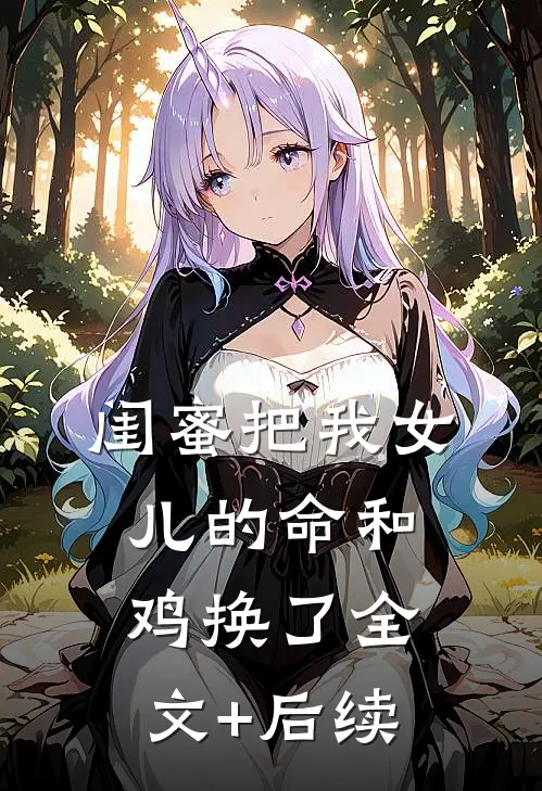 闺蜜把我女儿的命和鸡换了全文+后续
