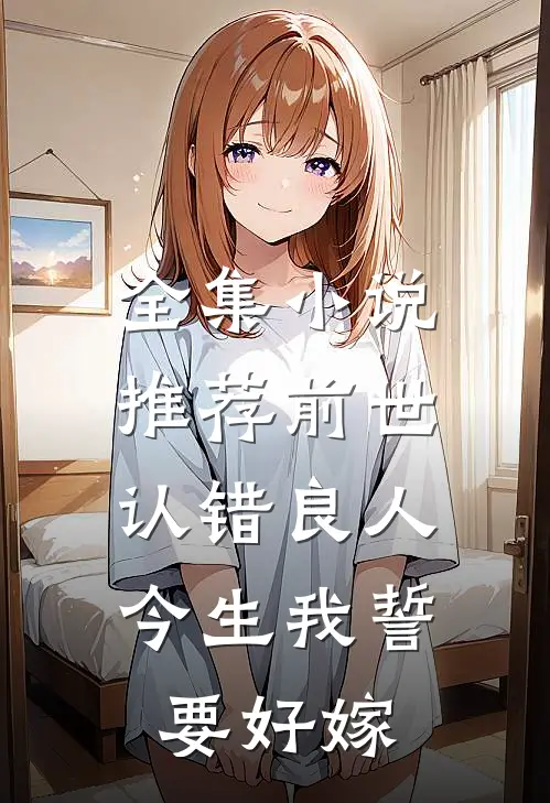 全集小说推荐前世认错良人，今生我誓要好嫁