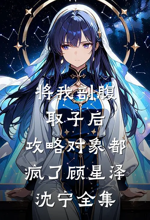 将我剖腹取子后，攻略对象都疯了顾星泽沈宁全集