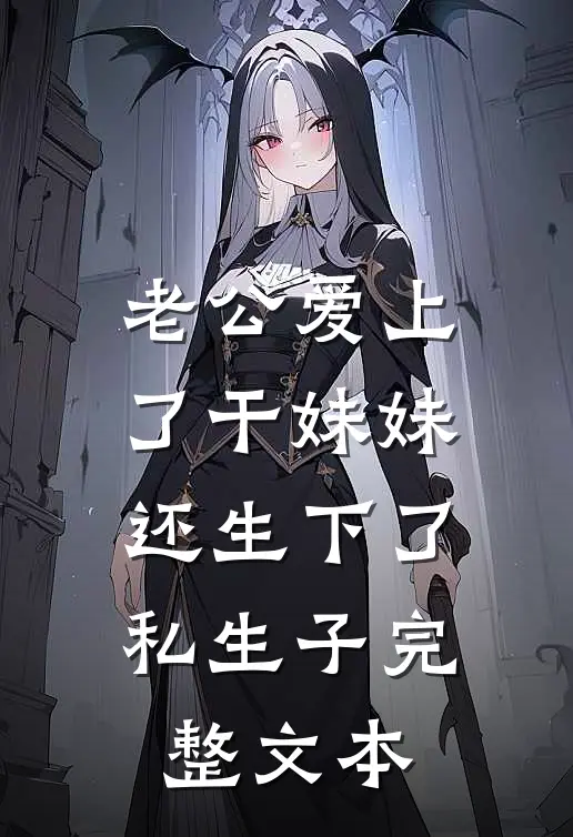 老公爱上了干妹妹还生下了私生子完整文本