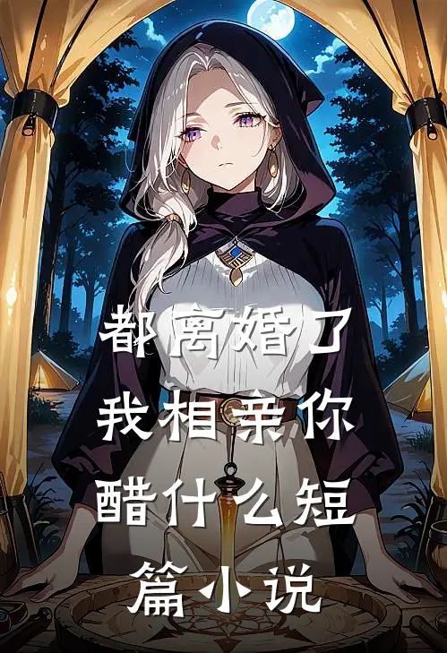 都离婚了，我相亲你醋什么短篇小说