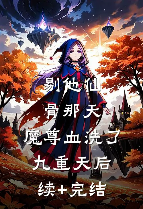 剔他仙骨那天，魔尊血洗了九重天后续+完结