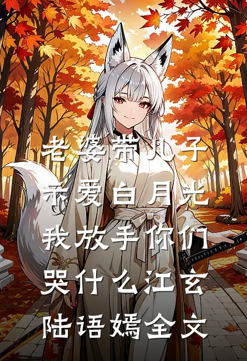 老婆带儿子示爱白月光，我放手你们哭什么江玄陆语嫣全文