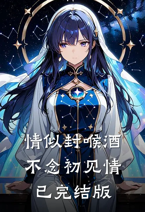 情似封喉酒，不念初见情已完结版