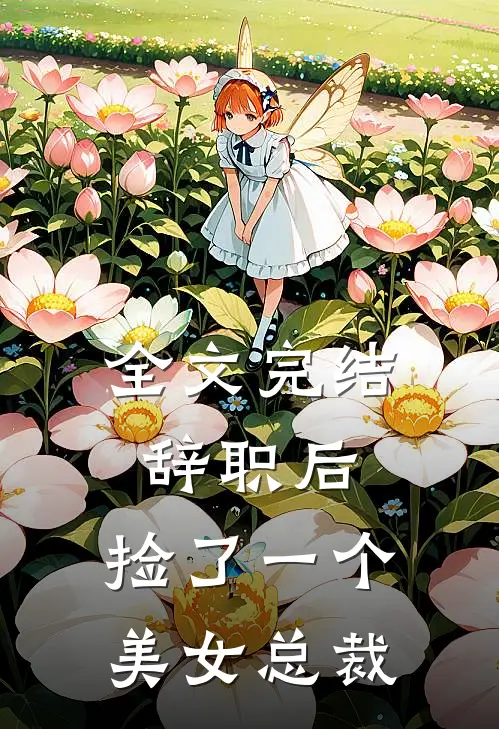 全文完结辞职后，捡了一个美女总裁