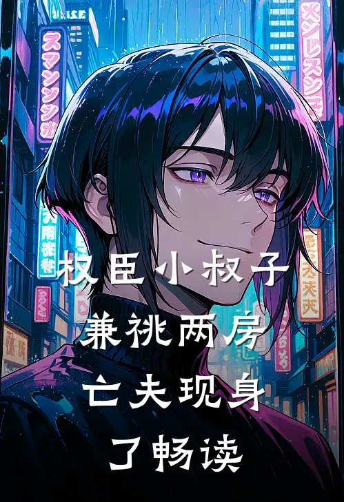 权臣小叔子兼祧两房，亡夫现身了 畅读