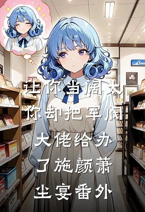 让你当阔太，你却把军阀大佬给办了施颜萧尘宴番外