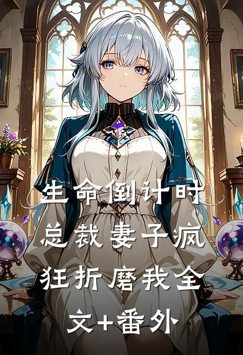 生命倒计时，总裁妻子疯狂折磨我全文+番外