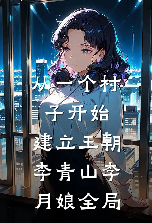 从一个村子开始，建立王朝李青山李月娘全局