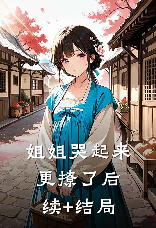 姐姐哭起来，更撩了后续+结局