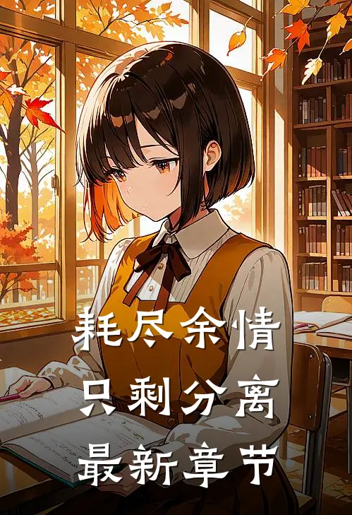 耗尽余情，只剩分离最新章节