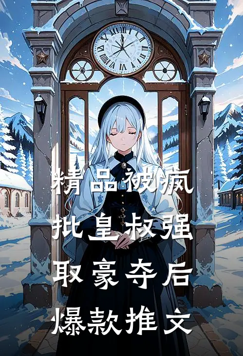 精品被疯批皇叔强取豪夺后爆款推文