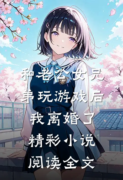 和老公女兄弟玩游戏后,我离婚了精彩小说阅读全文