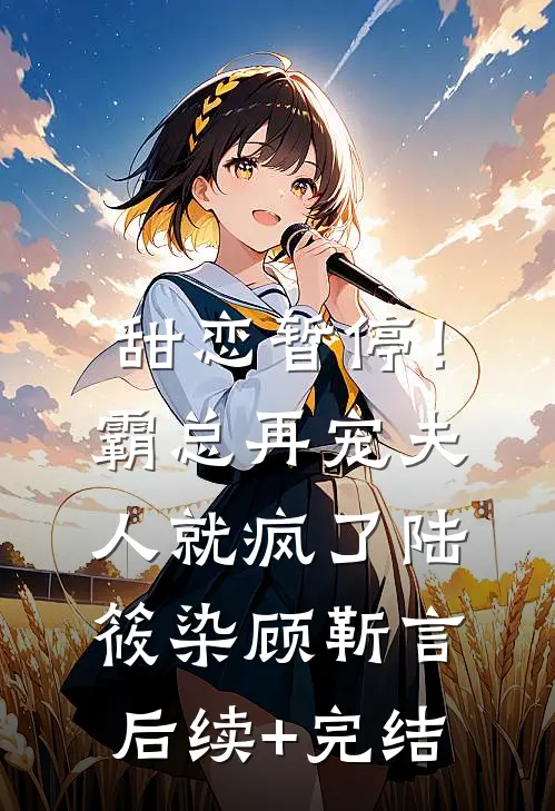 甜恋暂停！霸总再宠夫人就疯了陆筱染顾靳言后续+完结