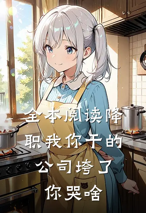 全本阅读降职我你干的，公司垮了你哭啥