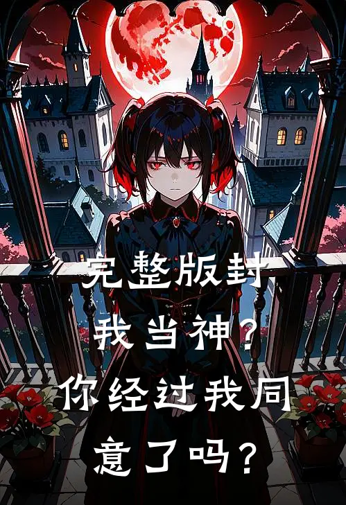 完整版封我当神？你经过我同意了吗？