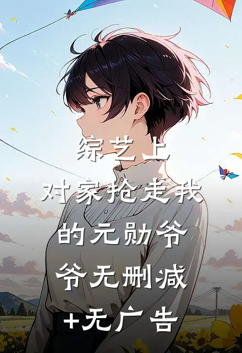 综艺上，对家抢走我的元勋爷爷无删减+无广告