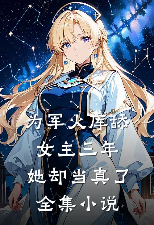 为军火库舔女主三年，她却当真了全集小说