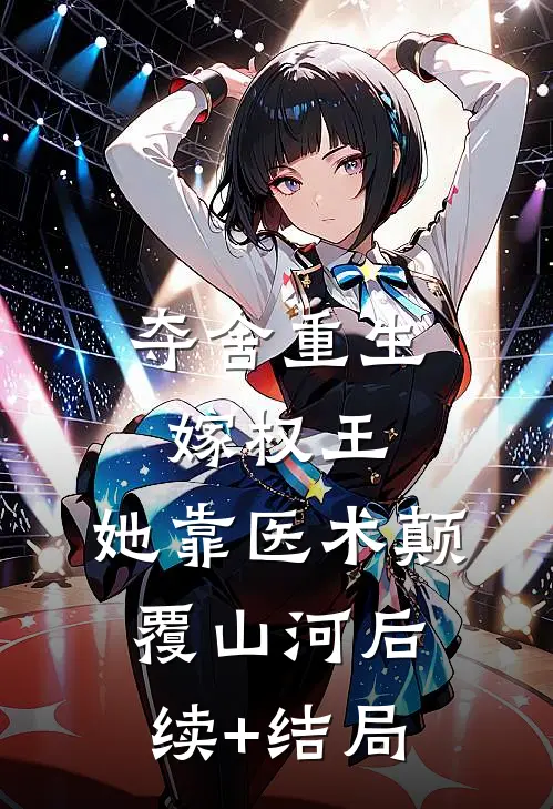夺舍重生嫁权王，她靠医术颠覆山河后续+结局