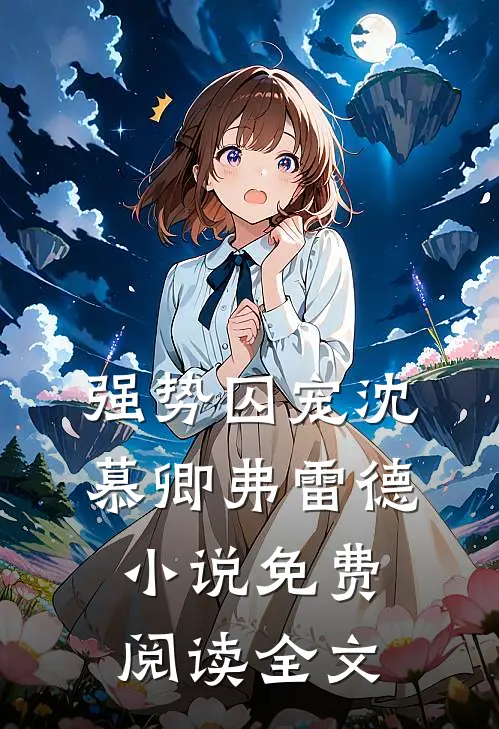 强势囚宠沈慕卿弗雷德小说免费阅读全文