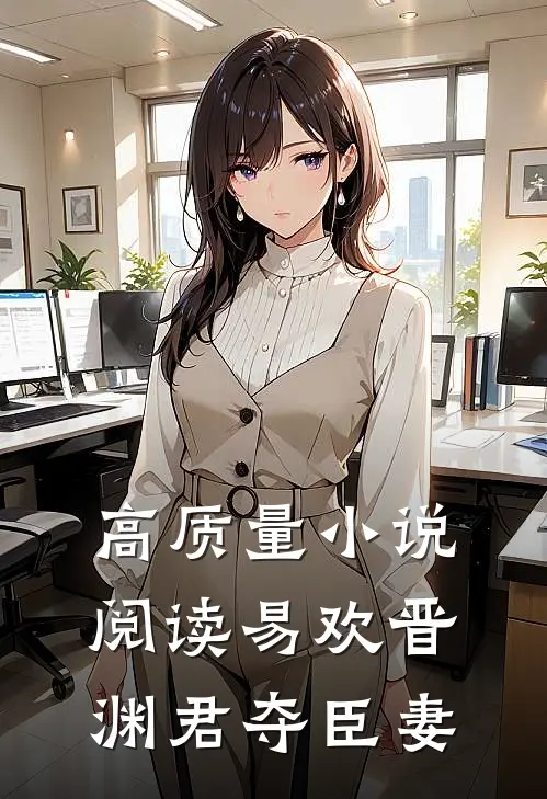 高质量小说阅读易欢晋渊君夺臣妻