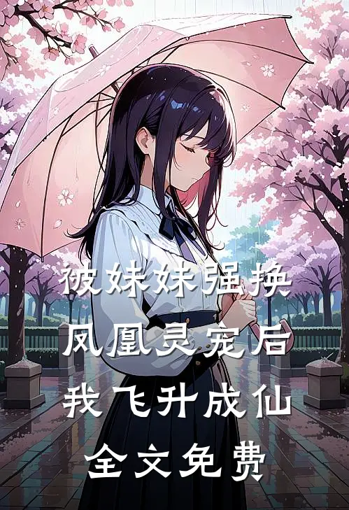 被妹妹强换凤凰灵宠后，我飞升成仙全文免费