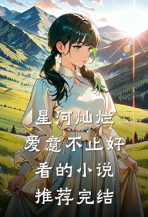 星河灿烂，爱意不止好看的小说推荐完结
