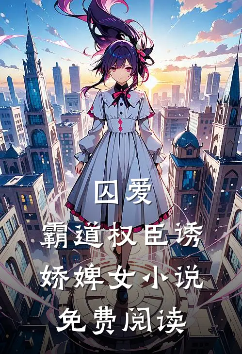 囚爱，霸道权臣诱娇婢女小说免费阅读