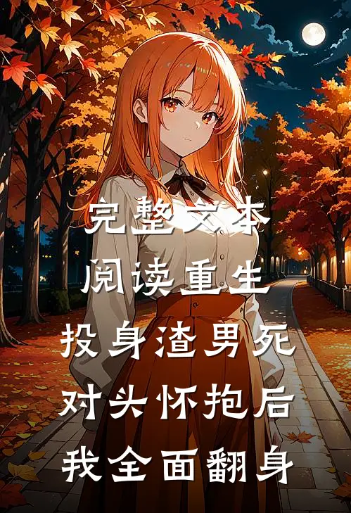 完整文本阅读重生：投身渣男死对头怀抱后，我全面翻身